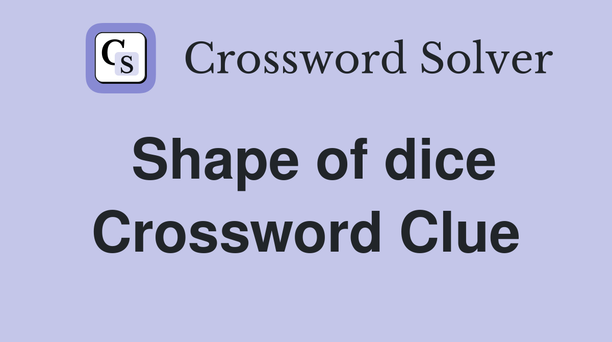 Shape of dice Crossword Clue Answers Crossword Solver
